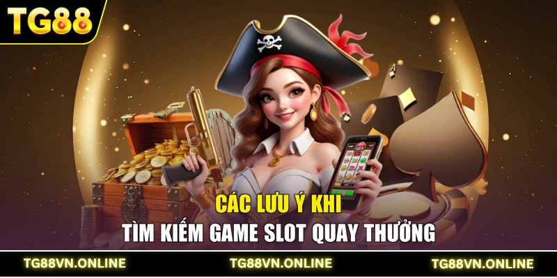 Các lưu ý khi tìm kiếm game Slot quay thưởng