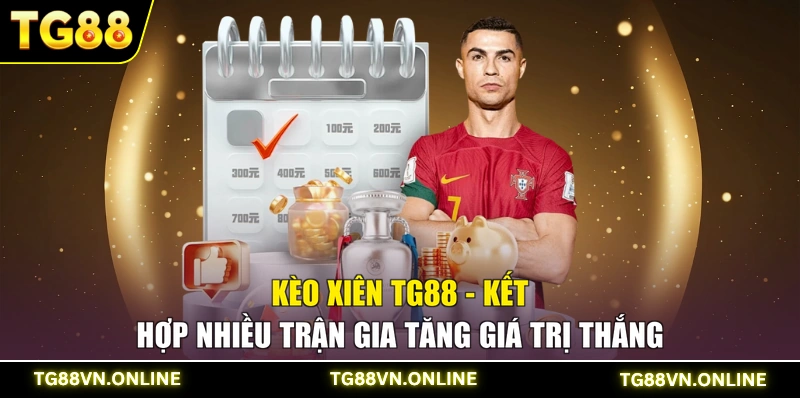 Kèo Xiên TG88 - Kết Hợp Nhiều Trận Gia Tăng Giá Trị Thắng