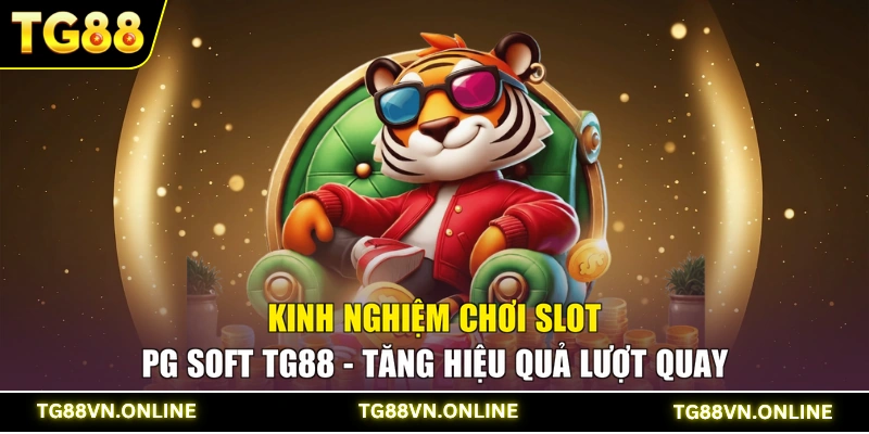 Kinh Nghiệm Chơi Slot PG Soft TG88 - Tăng Hiệu Quả Lượt Quay
