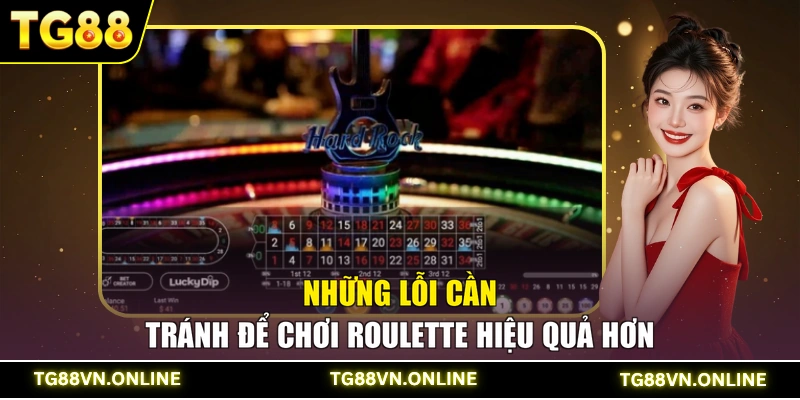 Những lỗi cần tránh để chơi Roulette hiệu quả hơn