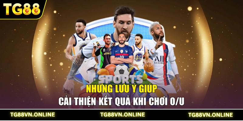 Những lưu ý giúp cải thiện kết quả khi chơi O/U