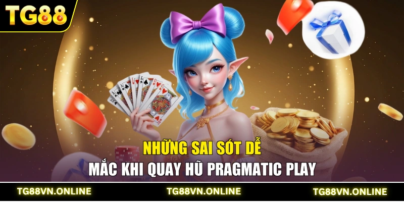 Những sai sót dễ mắc khi quay hũ Pragmatic Play