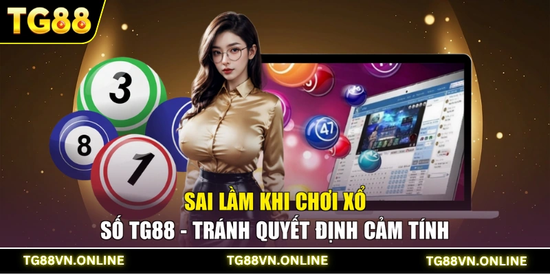 Sai Lầm Khi Chơi Xổ Số TG88 - Tránh Quyết Định Cảm Tính