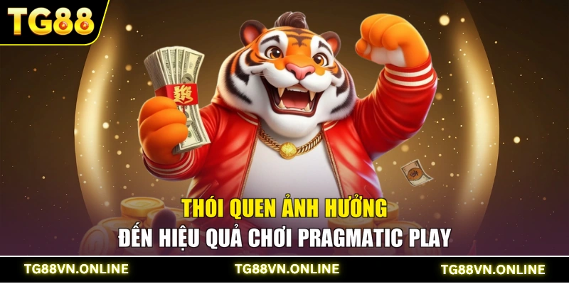 Thói quen ảnh hưởng đến hiệu quả chơi Pragmatic Play