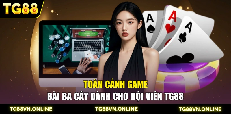 Toàn cảnh game bài Ba cây dành cho hội viên TG88